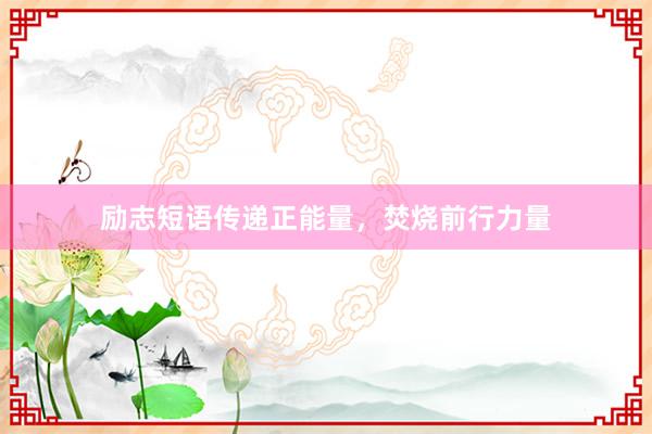 励志短语传递正能量，焚烧前行力量